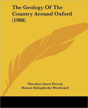 The Geology Of The Country Around Oxford (1908) de Theodore Innes Pocock