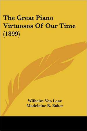 The Great Piano Virtuosos Of Our Time (1899) de Wilhelm Von Lenz