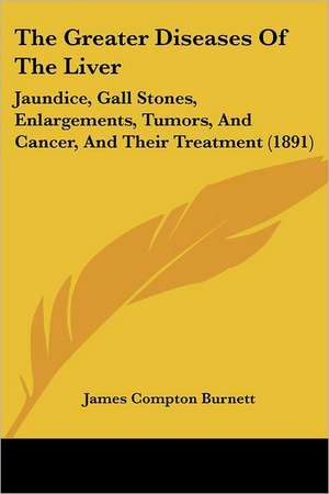 The Greater Diseases Of The Liver de James Compton Burnett