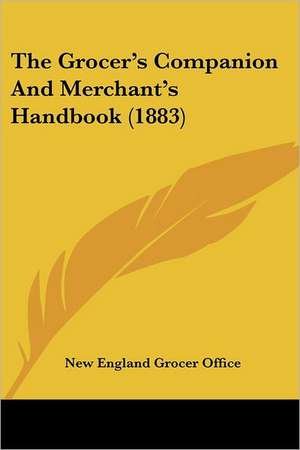 The Grocer's Companion And Merchant's Handbook (1883) de New England Grocer Office