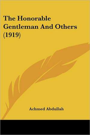 The Honorable Gentleman And Others (1919) de Achmed Abdullah