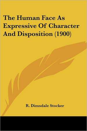 The Human Face As Expressive Of Character And Disposition (1900) de R. Dimsdale Stocker