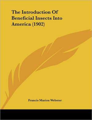 The Introduction Of Beneficial Insects Into America (1902) de Francis Marion Webster