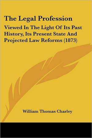 The Legal Profession de William Thomas Charley