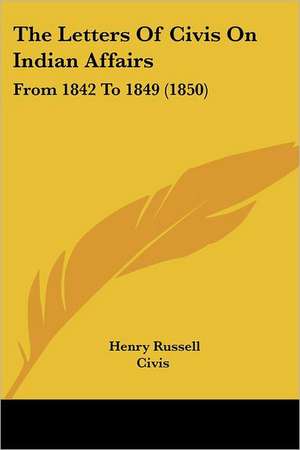 The Letters Of Civis On Indian Affairs de Henry Russell