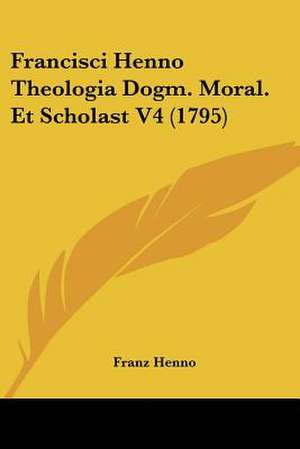 Francisci Henno Theologia Dogm. Moral. Et Scholast V4 (1795) de Franz Henno