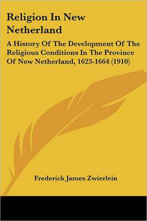 Religion In New Netherland de Frederick James Zwierlein