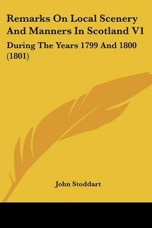 Remarks On Local Scenery And Manners In Scotland V1 de John Stoddart