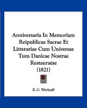 Anniversaria In Memoriam Reipublicae Sacrae Et Litterariae Cum Universae Tum Danicae Nostrae Restauratae (1821) de E. C. Werlauff