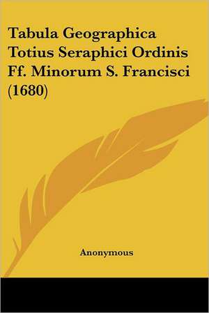 Tabula Geographica Totius Seraphici Ordinis Ff. Minorum S. Francisci (1680) de Anonymous