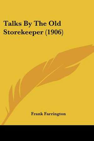 Talks By The Old Storekeeper (1906) de Frank Farrington