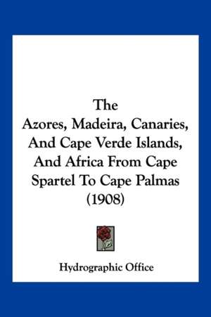 The Azores, Madeira, Canaries, And Cape Verde Islands, And Africa From Cape Spartel To Cape Palmas (1908) de Hydrographic Office