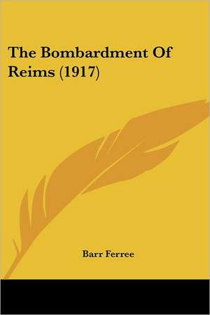 The Bombardment Of Reims (1917) de Barr Ferree