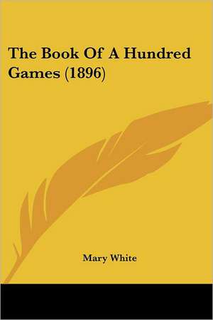 The Book Of A Hundred Games (1896) de Mary White