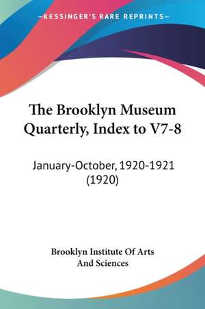 The Brooklyn Museum Quarterly, Index to V7-8 de Brooklyn Institute Of Arts And Sciences