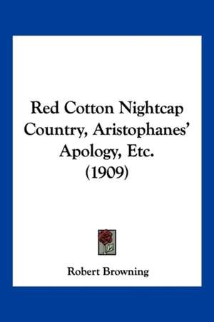 Red Cotton Nightcap Country, Aristophanes' Apology, Etc. (1909) de Robert Browning