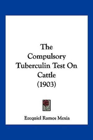 The Compulsory Tuberculin Test On Cattle (1903) de Ezequiel Ramos Mexia