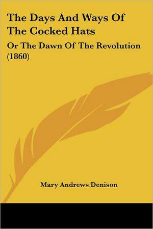 The Days And Ways Of The Cocked Hats de Mary Andrews Denison