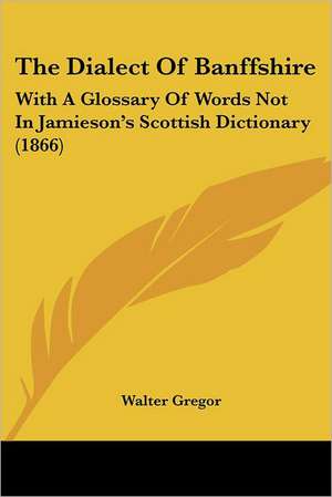 The Dialect Of Banffshire de Walter Gregor