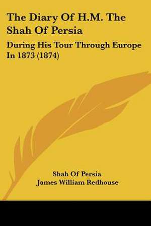 The Diary Of H.M. The Shah Of Persia de Shah Of Persia