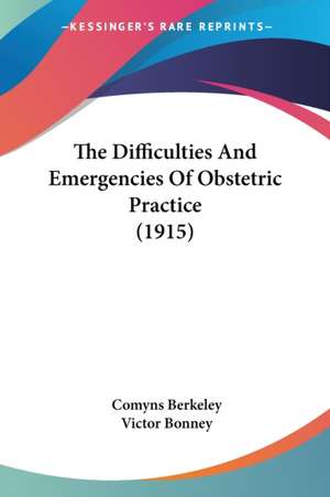 The Difficulties And Emergencies Of Obstetric Practice (1915) de Comyns Berkeley