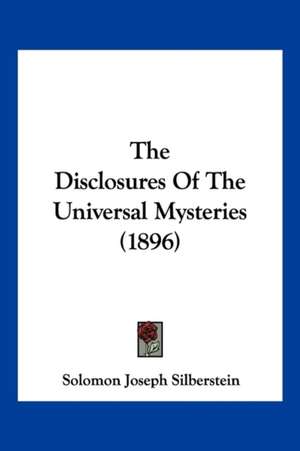 The Disclosures Of The Universal Mysteries (1896) de Solomon Joseph Silberstein