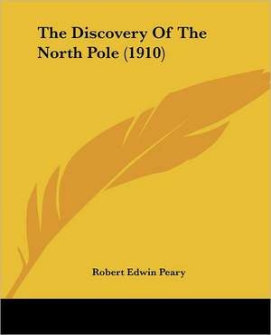 The Discovery Of The North Pole (1910) de Robert Edwin Peary