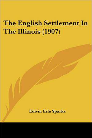 The English Settlement In The Illinois (1907) de Edwin Erle Sparks