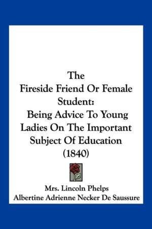 The Fireside Friend Or Female Student de Lincoln Phelps