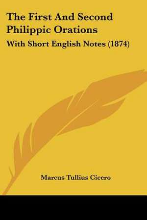 The First And Second Philippic Orations de Marcus Tullius Cicero