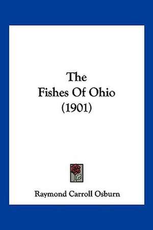 The Fishes Of Ohio (1901) de Raymond Carroll Osburn