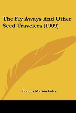 The Fly Aways And Other Seed Travelers (1909) de Francis Marion Fultz