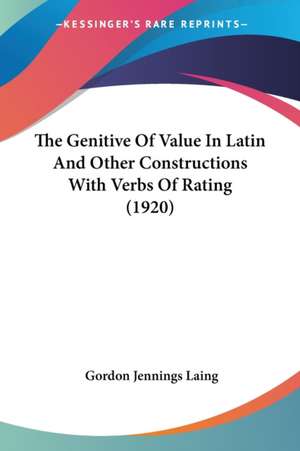 The Genitive Of Value In Latin And Other Constructions With Verbs Of Rating (1920) de Gordon Jennings Laing