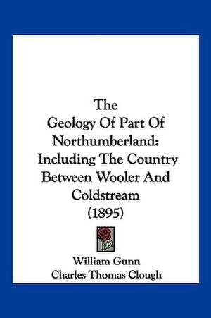 The Geology Of Part Of Northumberland de William Gunn