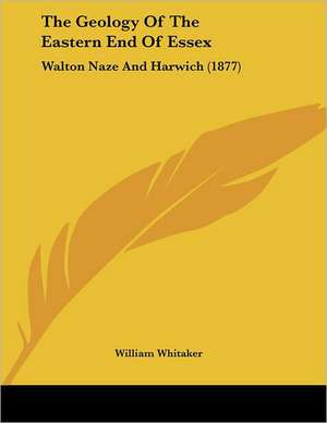 The Geology Of The Eastern End Of Essex de William Whitaker