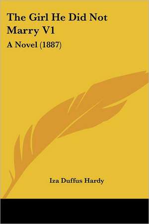 The Girl He Did Not Marry V1 de Iza Duffus Hardy