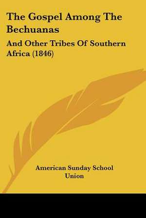 The Gospel Among The Bechuanas de American Sunday School Union