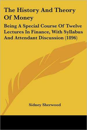 The History And Theory Of Money de Sidney Sherwood