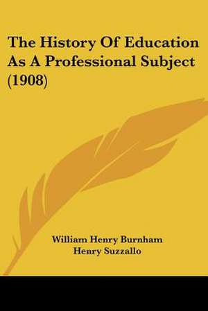 The History Of Education As A Professional Subject (1908) de William Henry Burnham