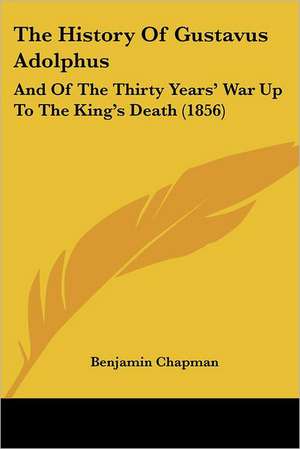 The History Of Gustavus Adolphus de Benjamin Chapman