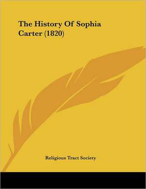 The History Of Sophia Carter (1820) de Religious Tract Society