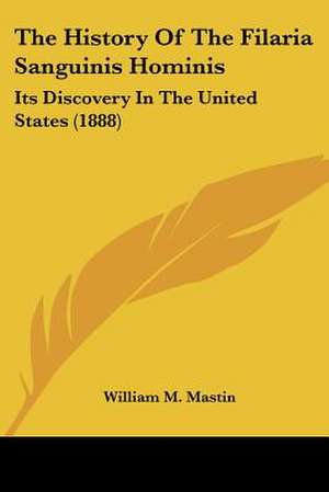 The History Of The Filaria Sanguinis Hominis de William M. Mastin