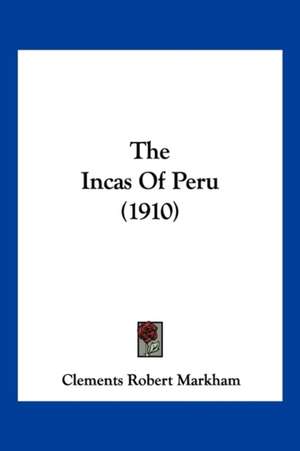 The Incas Of Peru (1910) de Clements Robert Markham