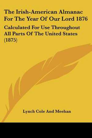 The Irish-American Almanac For The Year Of Our Lord 1876 de Lynch Cole And Meehan