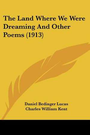 The Land Where We Were Dreaming And Other Poems (1913) de Daniel Bedinger Lucas