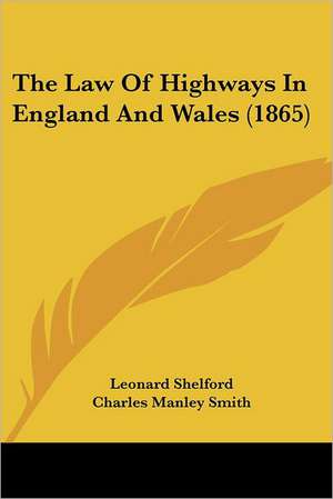 The Law Of Highways In England And Wales (1865) de Leonard Shelford