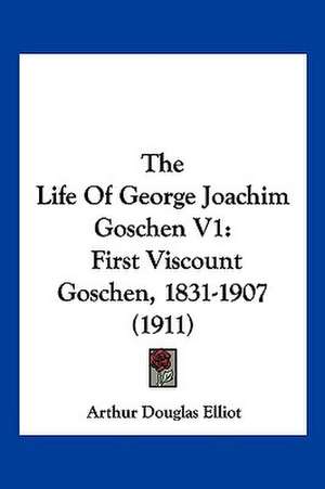 The Life Of George Joachim Goschen V1 de Arthur Douglas Elliot