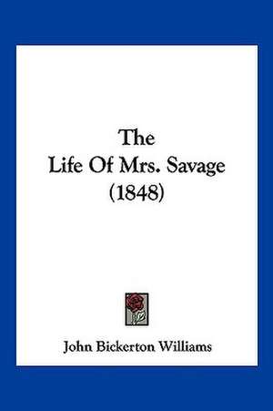 The Life Of Mrs. Savage (1848) de John Bickerton Williams