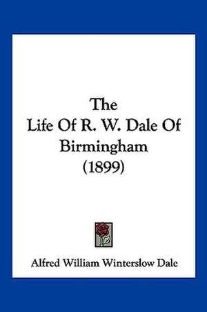 The Life of R. W. Dale of Birmingham (1899) de Alfred William Winterslow Dale