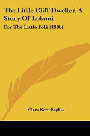 The Little Cliff Dweller, A Story Of Lolami de Clara Kern Bayliss